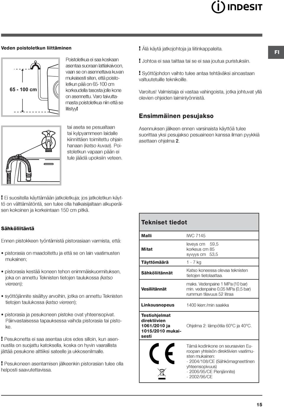 Poistoletkun vapaan pään ei tule jäädä upoksiin veteen.! Älä käytä jatkojohtoja ja liitinkappaleita.! Johtoa ei saa taittaa tai se ei saa joutua puristuksiin.