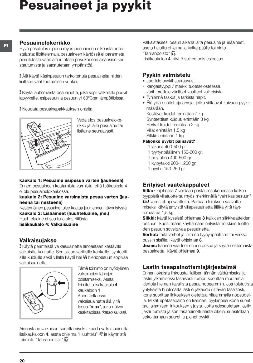 ! Käytä jauhemaista pesuainetta, joka sopii valkoisille puuvillapyykeille, esipesuun ja pesuun yli 60 C:en lämpötiloissa.! Noudata pesuainepakkauksen ohjeita.