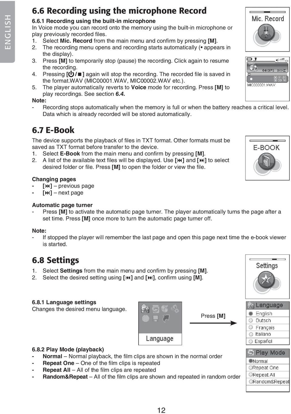 Press [M] to temporarily stop (pause) the recording. Click again to resume the recording. 4. Pressing [ / ] again will stop the recording. The recorded file is saved in the format.wav (MIC00001.