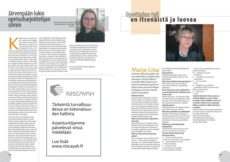 Onko se juhlasalissa istuva, juuri pitkän matematiikan kysymykset käsiinsä saanut abi? Onko se lukiolainen viikonloppuaamuna ennen aamukahvia?