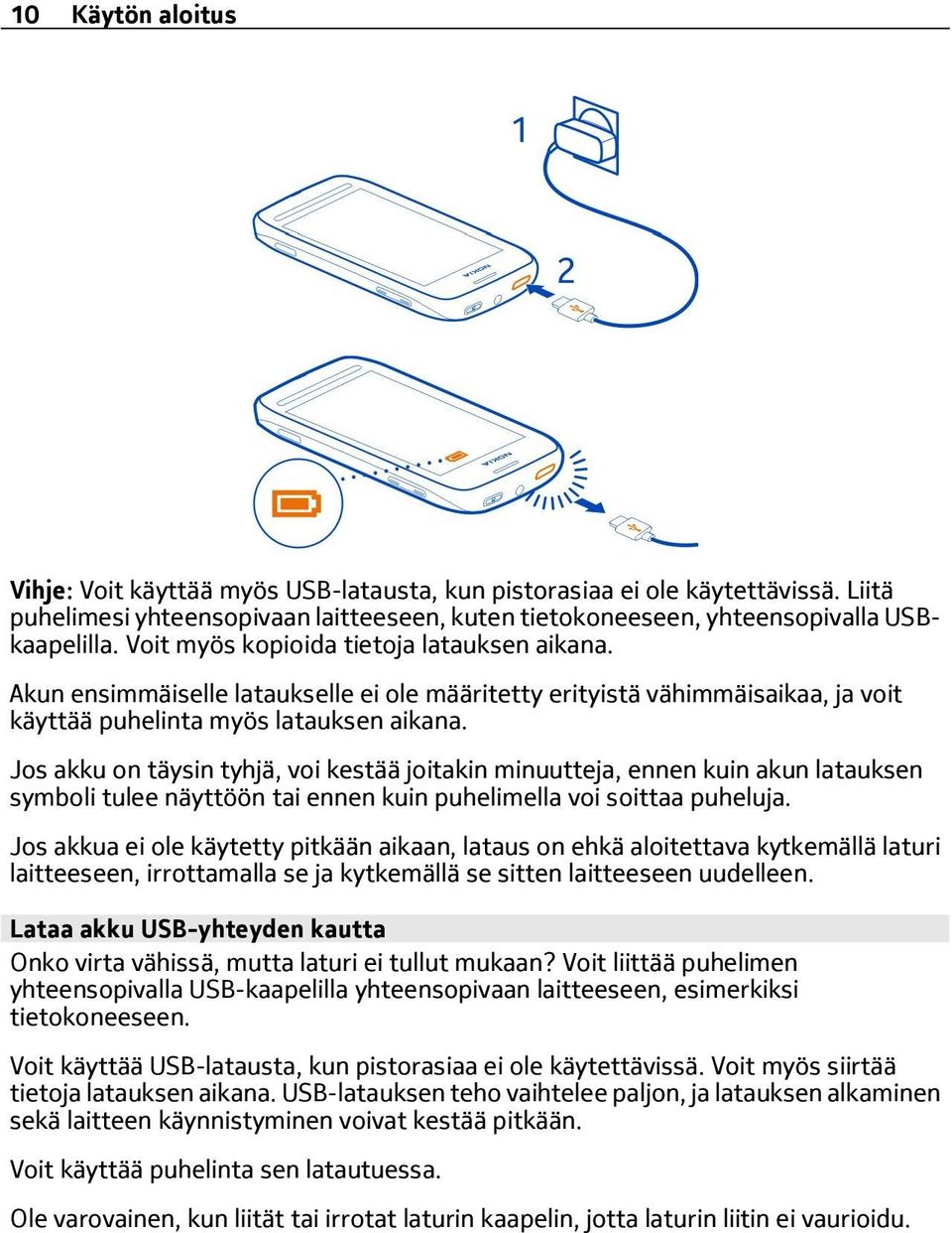 Jos akku on täysin tyhjä, voi kestää joitakin minuutteja, ennen kuin akun latauksen symboli tulee näyttöön tai ennen kuin puhelimella voi soittaa puheluja.
