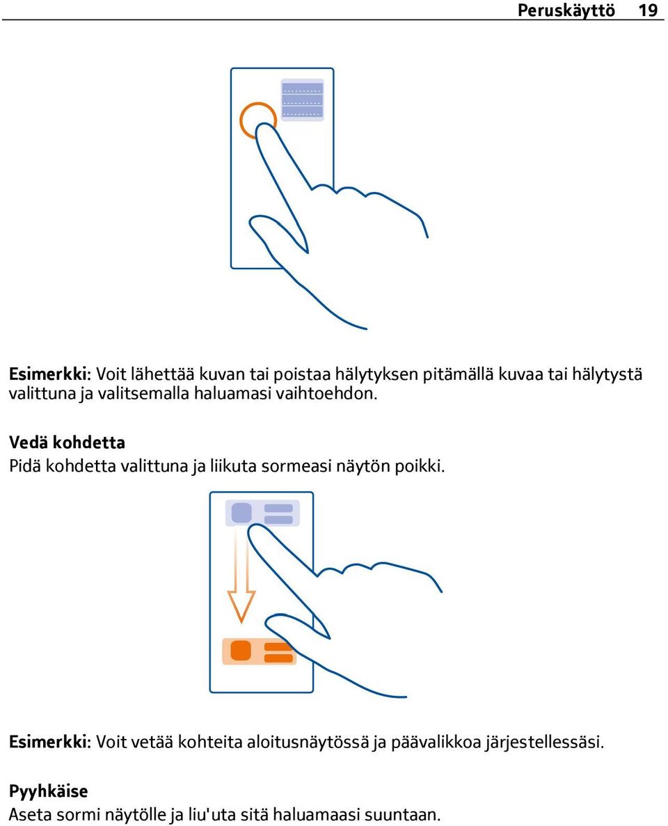 Vedä kohdetta Pidä kohdetta valittuna ja liikuta sormeasi näytön poikki.