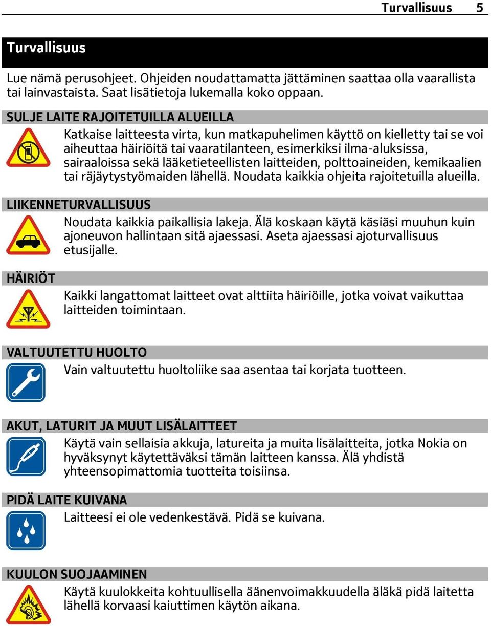 lääketieteellisten laitteiden, polttoaineiden, kemikaalien tai räjäytystyömaiden lähellä. Noudata kaikkia ohjeita rajoitetuilla alueilla. LIIKENNETURVALLISUUS Noudata kaikkia paikallisia lakeja.