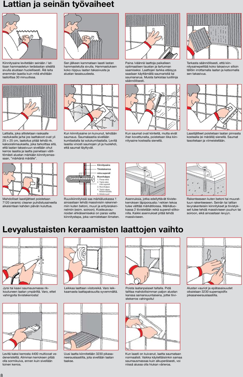 Paina /väännä laattoja paikalleen optimaalisen taustan ja tartunnan saamiseksi. Laattojen tarkka etäisyys saadaan käyttämällä saumaristiä tai saumanarua. Muista tarkistaa luotilinja säännöllisesti.