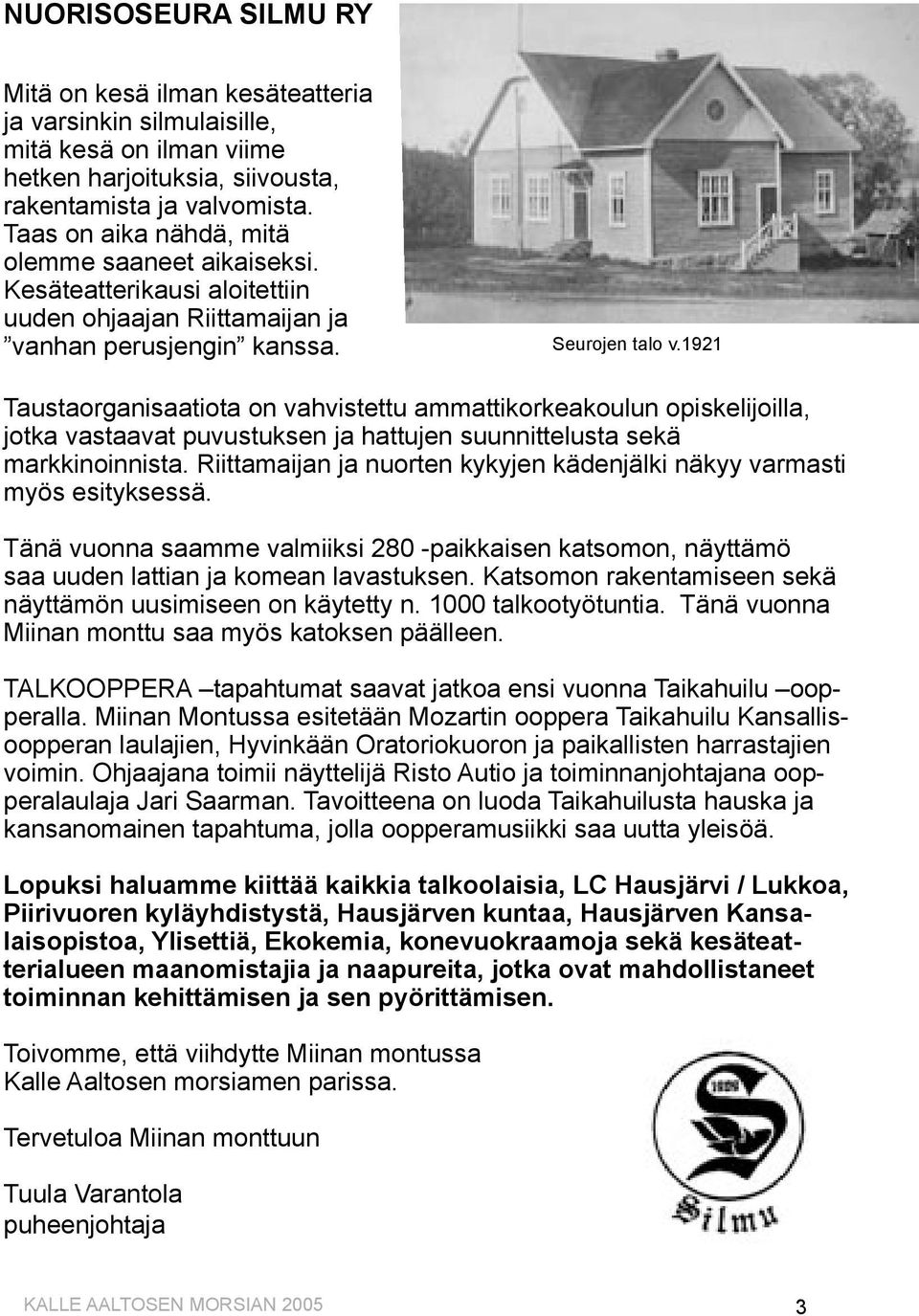 1921 Taustaorganisaatiota on vahvistettu ammattikorkeakoulun opiskelijoilla, jotka vastaavat puvustuksen ja hattujen suunnittelusta sekä markkinoinnista.