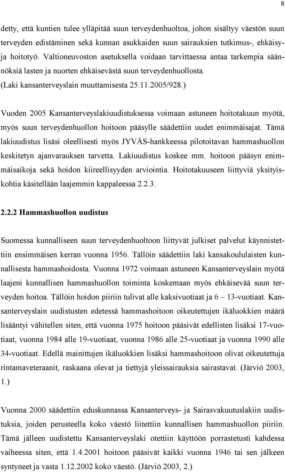 ) Vuoden 2005 Kansanterveyslakiuudistuksessa voimaan astuneen hoitotakuun myötä, myös suun terveydenhuollon hoitoon pääsylle säädettiin uudet enimmäisajat.