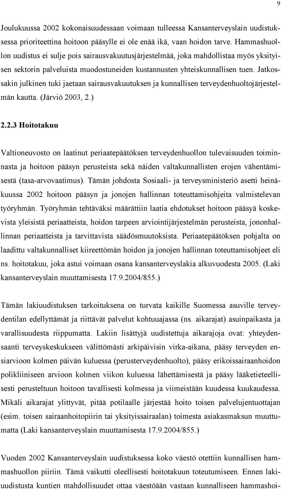 Jatkossakin julkinen tuki jaetaan sairausvakuutuksen ja kunnallisen terveydenhuoltojärjestelmän kautta. (Järviö 20