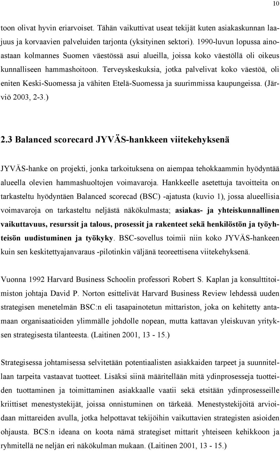 Terveyskeskuksia, jotka palvelivat koko väestöä, oli eniten Keski-Suomessa ja vähiten Etelä-Suomessa ja suurimmissa kaupungeissa. (Järviö 2003, 2-3.) 2.