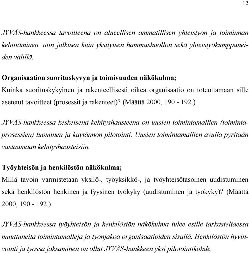 (Määttä 2000, 190-192.) JYVÄS-hankkeessa keskeisenä kehityshaasteena on uusien toimintamallien (toimintaprosessien) luominen ja käytännön pilotointi.