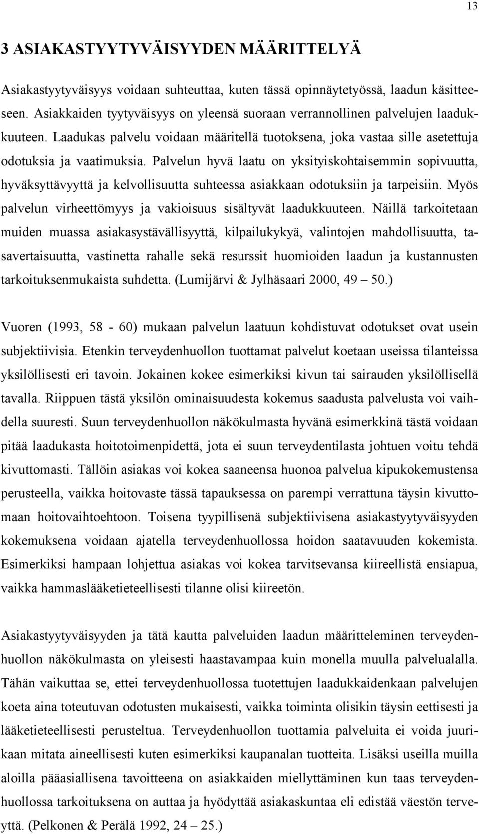 Palvelun hyvä laatu on yksityiskohtaisemmin sopivuutta, hyväksyttävyyttä ja kelvollisuutta suhteessa asiakkaan odotuksiin ja tarpeisiin.