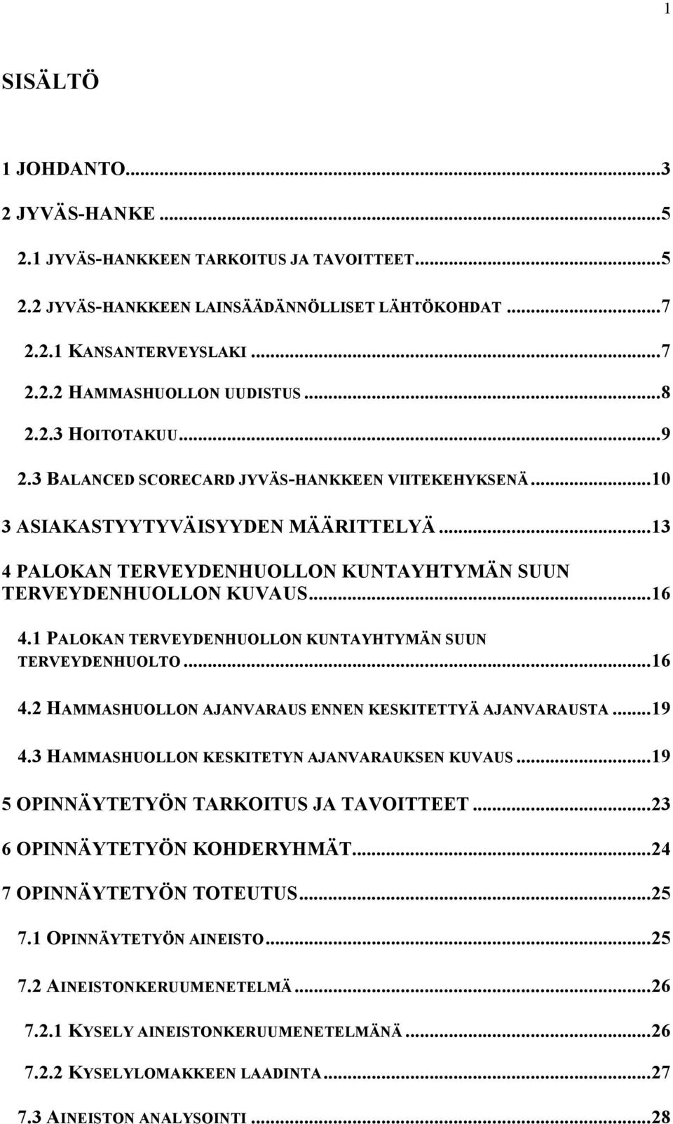 1 PALOKAN TERVEYDENHUOLLON KUNTAYHTYMÄN SUUN TERVEYDENHUOLTO...16 4.2 HAMMASHUOLLON AJANVARAUS ENNEN KESKITETTYÄ AJANVARAUSTA...19 4.3 HAMMASHUOLLON KESKITETYN AJANVARAUKSEN KUVAUS.