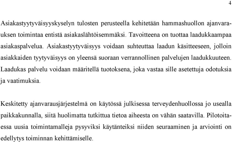 Laadukas palvelu voidaan määritellä tuotoksena, joka vastaa sille asetettuja odotuksia ja vaatimuksia.