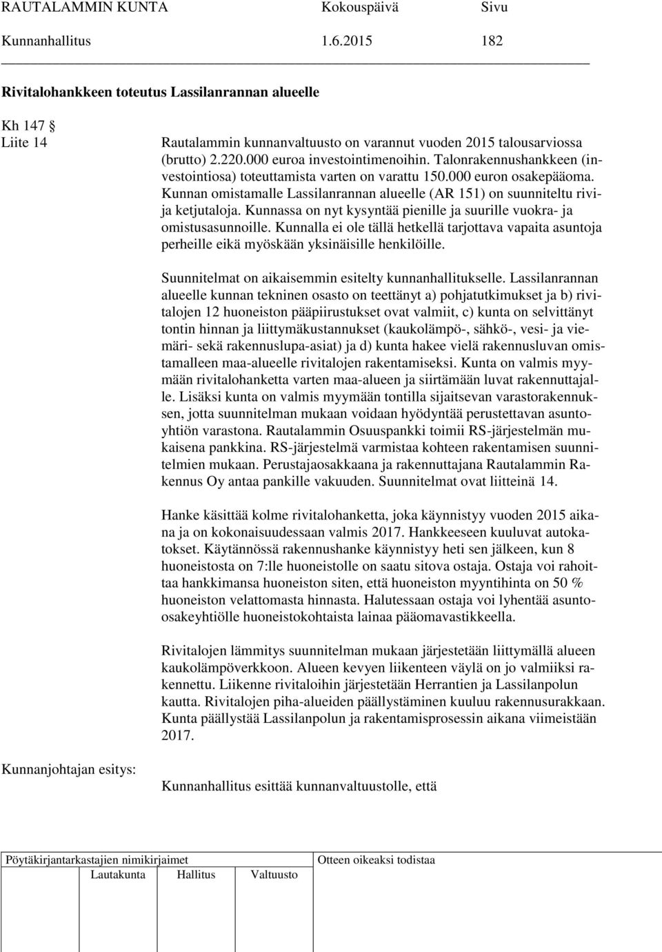 Kunnan omistamalle Lassilanrannan alueelle (AR 151) on suunniteltu rivija ketjutaloja. Kunnassa on nyt kysyntää pienille ja suurille vuokra- ja omistusasunnoille.