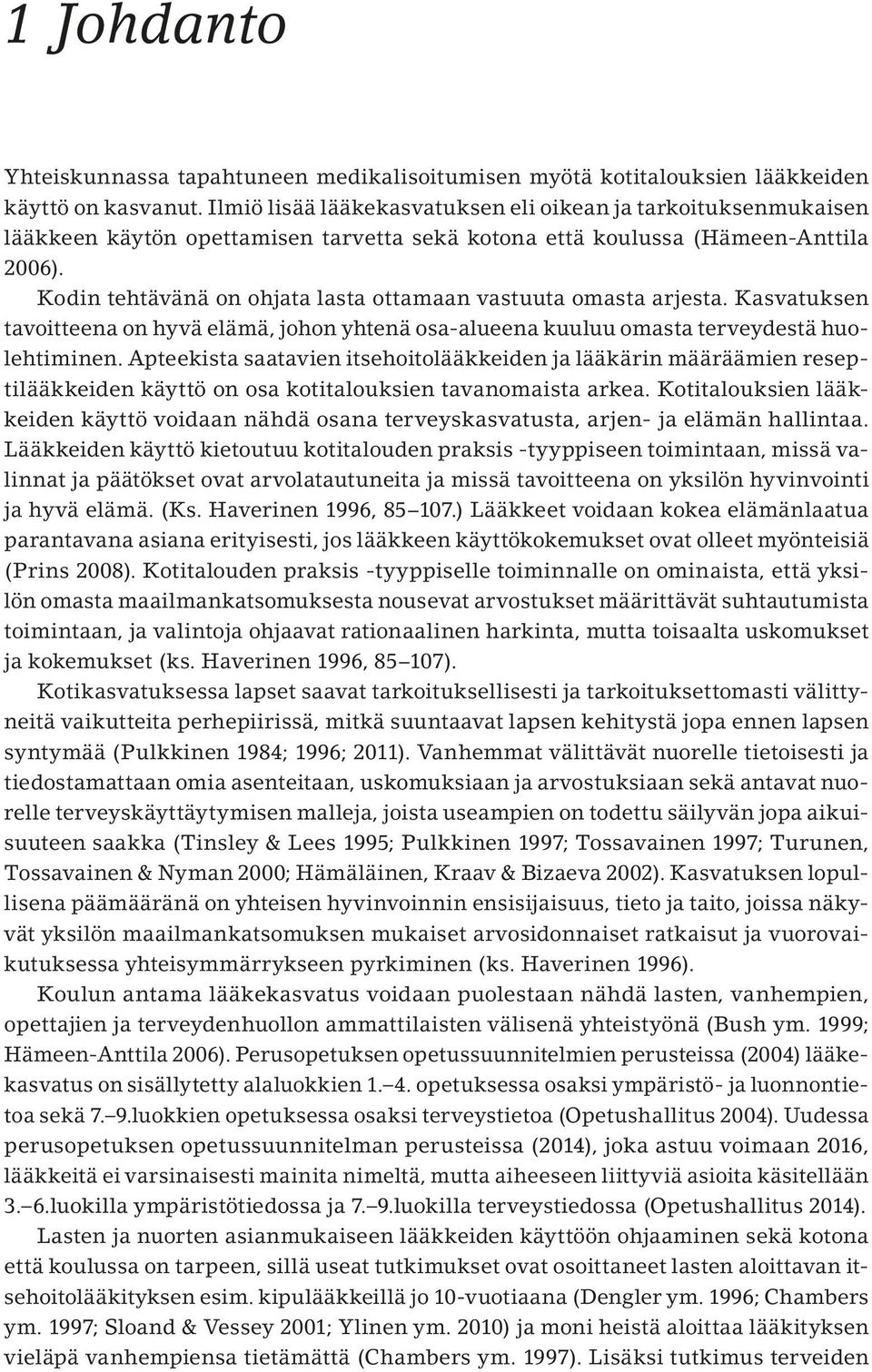 Kodin tehtävänä on ohjata lasta ottamaan vastuuta omasta arjesta. Kasvatuksen tavoitteena on hyvä elämä, johon yhtenä osa-alueena kuuluu omasta terveydestä huolehtiminen.