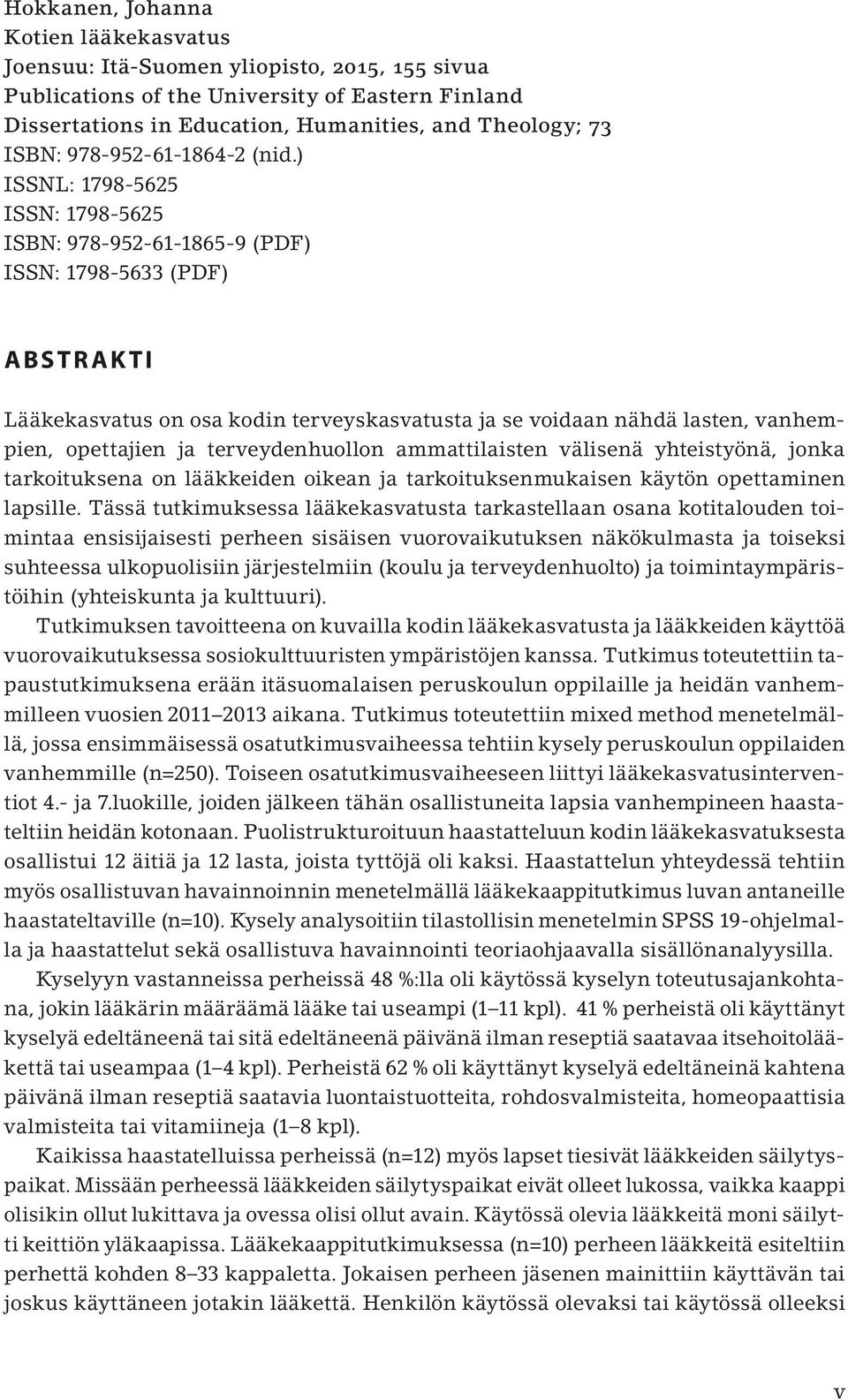 ) ISSNL: 1798-5625 ISSN: 1798-5625 ISBN: 978-952-61-1865-9 (PDF) ISSN: 1798-5633 (PDF) ABSTRAKTI Lääkekasvatus on osa kodin terveyskasvatusta ja se voidaan nähdä lasten, vanhempien, opettajien ja