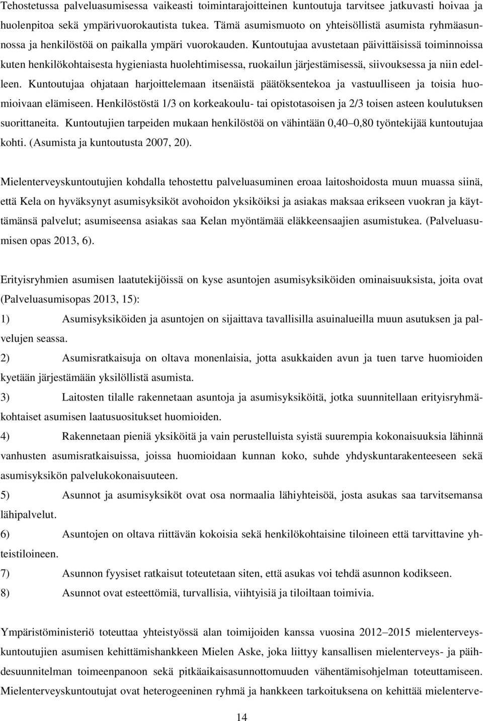 Kuntoutujaa avustetaan päivittäisissä toiminnoissa kuten henkilökohtaisesta hygieniasta huolehtimisessa, ruokailun järjestämisessä, siivouksessa ja niin edelleen.