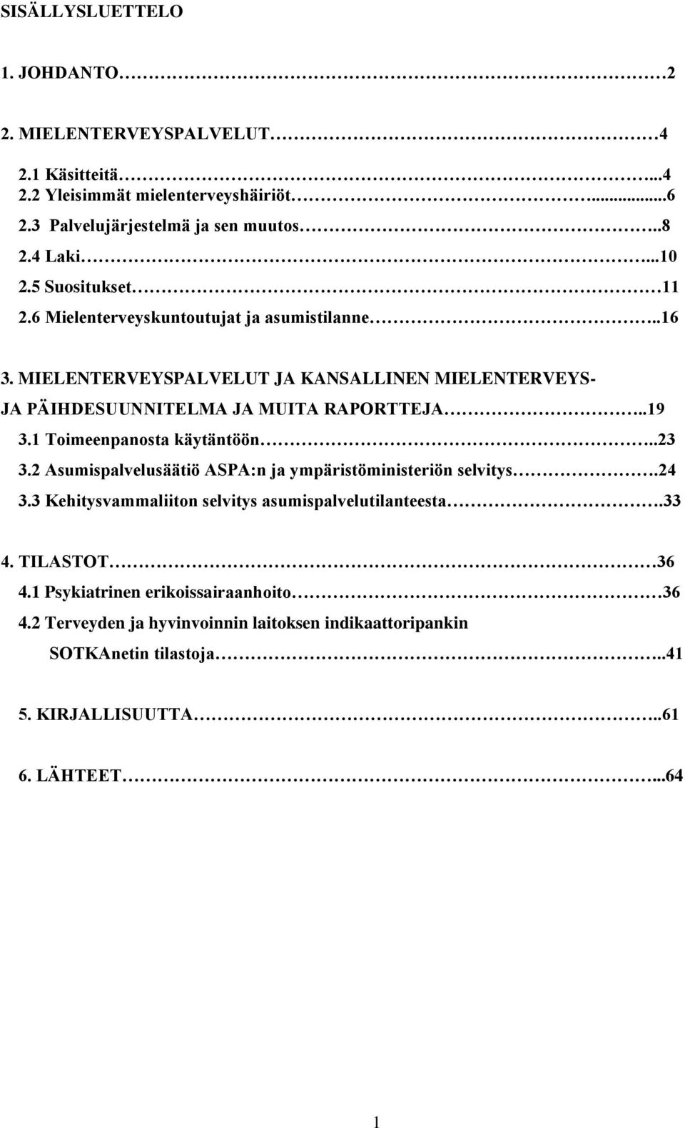 .19 3.1 Toimeenpanosta käytäntöön..23 3.2 Asumispalvelusäätiö ASPA:n ja ympäristöministeriön selvitys.24 3.3 Kehitysvammaliiton selvitys asumispalvelutilanteesta.33 4.