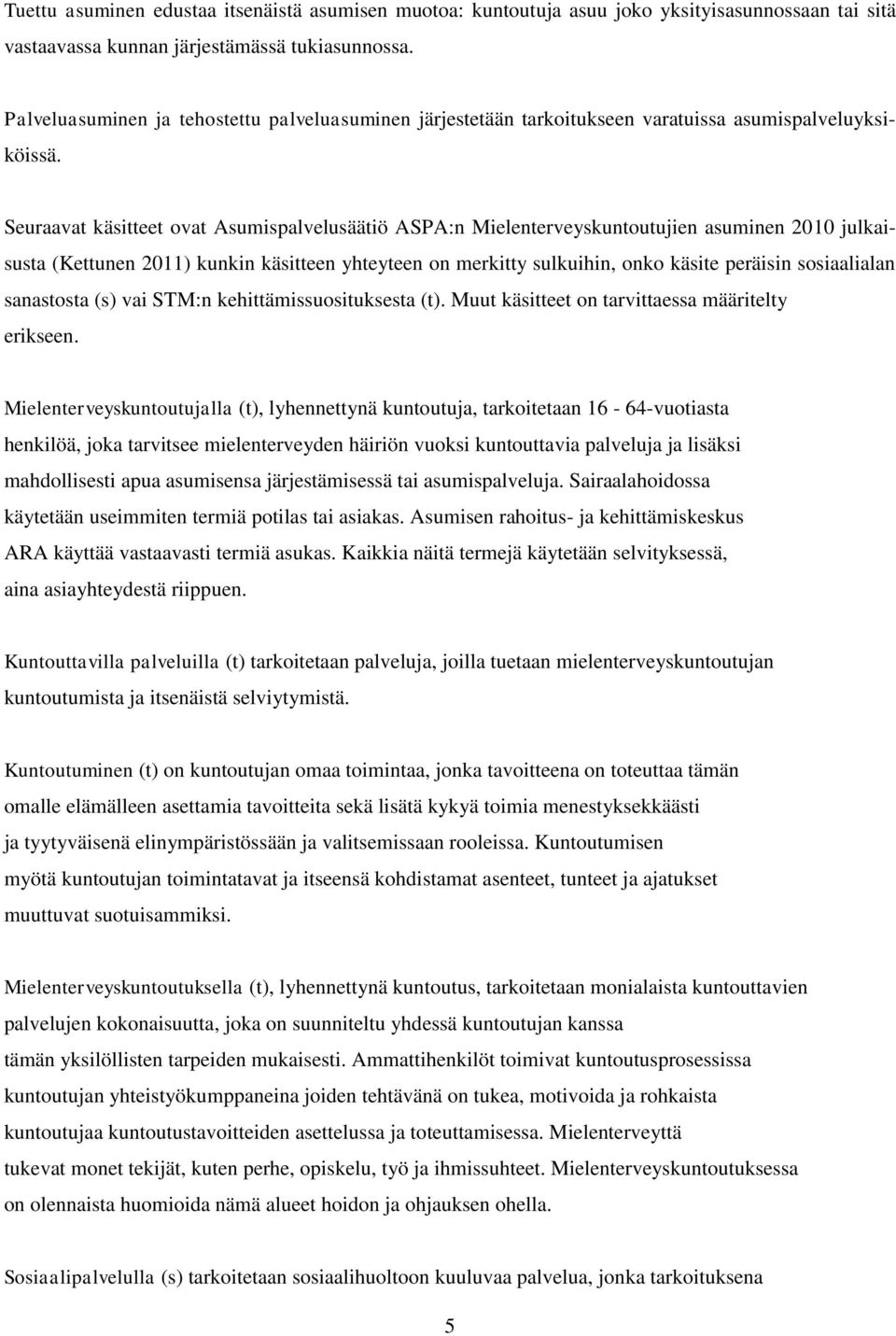 Seuraavat käsitteet ovat Asumispalvelusäätiö ASPA:n Mielenterveyskuntoutujien asuminen 2010 julkaisusta (Kettunen 2011) kunkin käsitteen yhteyteen on merkitty sulkuihin, onko käsite peräisin