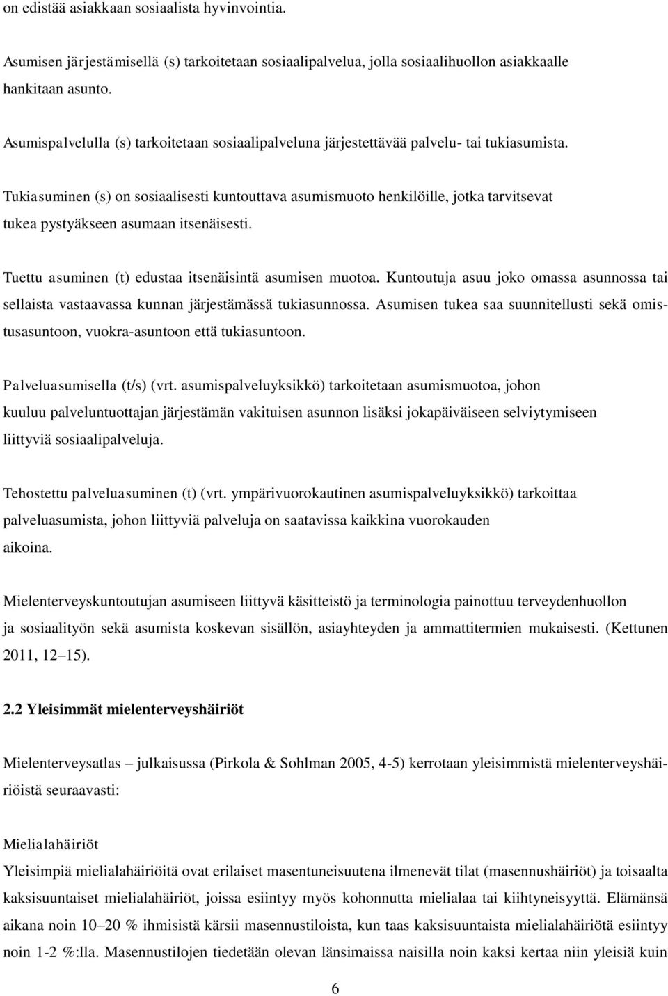 Tukiasuminen (s) on sosiaalisesti kuntouttava asumismuoto henkilöille, jotka tarvitsevat tukea pystyäkseen asumaan itsenäisesti. Tuettu asuminen (t) edustaa itsenäisintä asumisen muotoa.