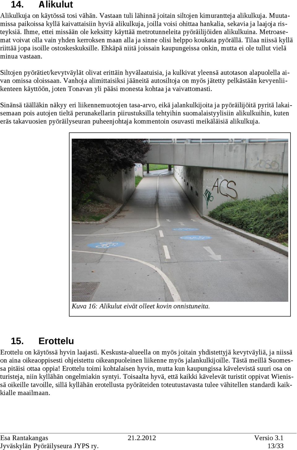 Ihme, ettei missään ole keksitty käyttää metrotunneleita pyöräilijöiden alikulkuina. Metroasemat voivat olla vain yhden kerroksen maan alla ja sinne olisi helppo koukata pyörällä.