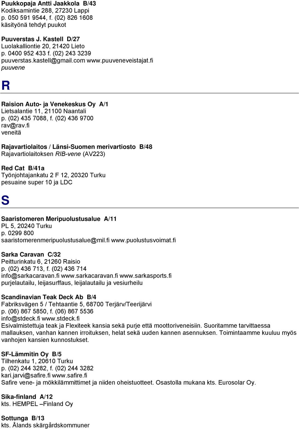 fi veneitä Rajavartiolaitos / Länsi-Suomen merivartiosto B/48 Rajavartiolaitoksen RIB-vene (AV223) Red Cat B/41a Työnjohtajankatu 2 F 12, 20320 Turku pesuaine super 10 ja LDC S Saaristomeren