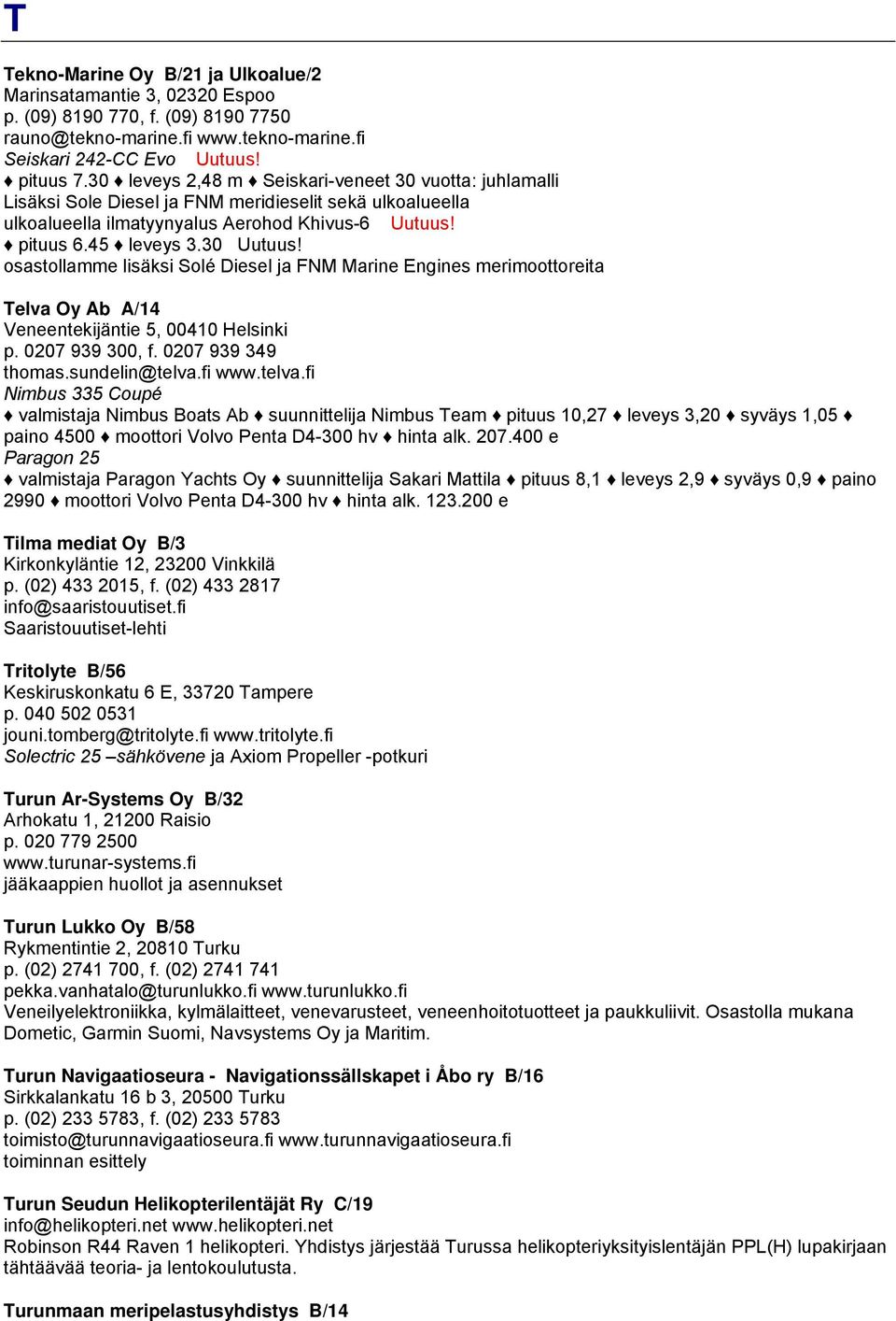 osastollamme lisäksi Solé Diesel ja FNM Marine Engines merimoottoreita Telva Oy Ab A/14 Veneentekijäntie 5, 00410 Helsinki p. 0207 939 300, f. 0207 939 349 thomas.sundelin@telva.