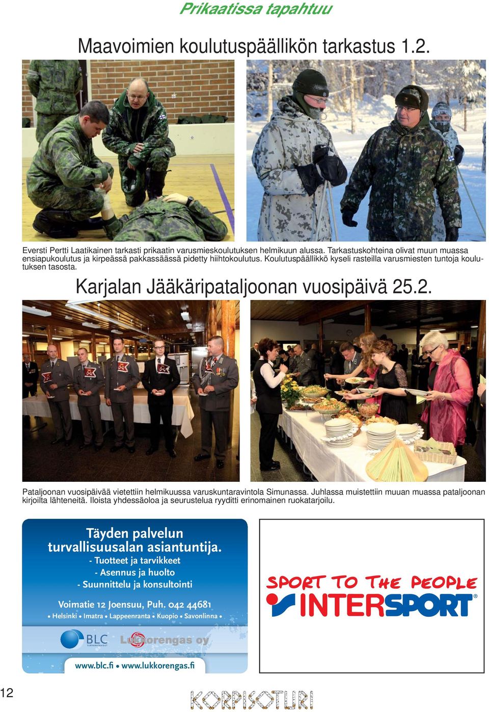 Karjalan Jääkäripataljoonan vuosipäivä 25.2. Pataljoonan vuosipäivää vietettiin helmikuussa varuskuntaravintola Simunassa. Juhlassa muistettiin muuan muassa pataljoonan kirjoilta lähteneitä.