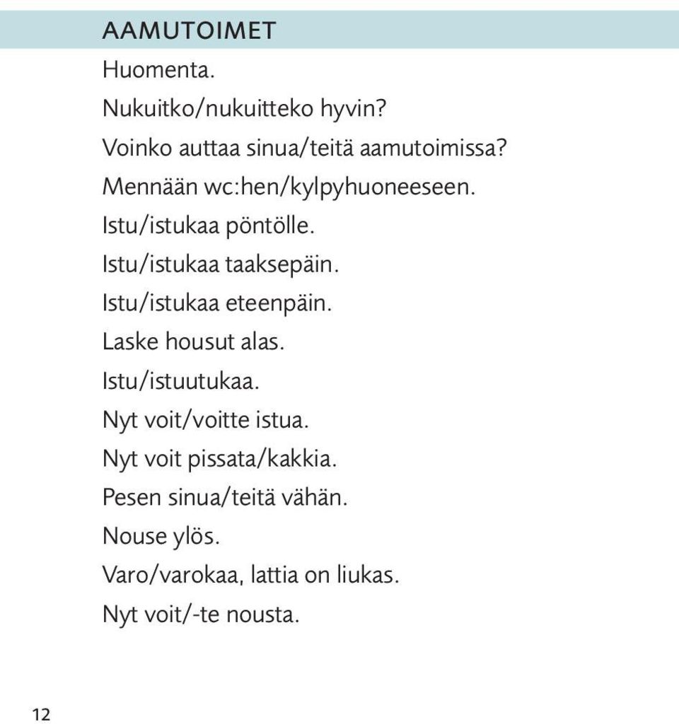 Istu/istukaa eteenpäin. Laske housut alas. Istu/istuutukaa. Nyt voit/voitte istua.