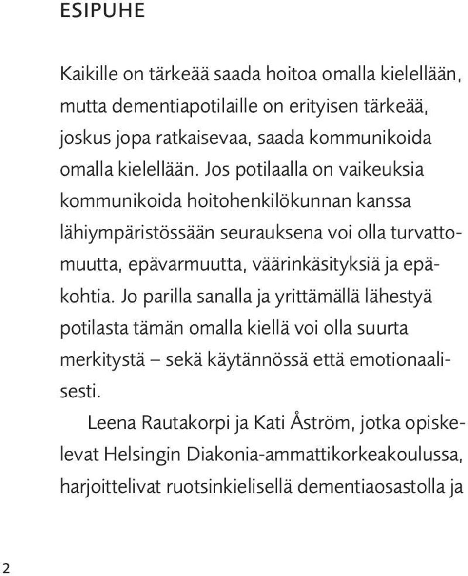 Jos potilaalla on vaikeuksia kommunikoida hoitohenkilökunnan kanssa lähiympäristössään seurauksena voi olla turvattomuutta, epävarmuutta, väärinkäsityksiä