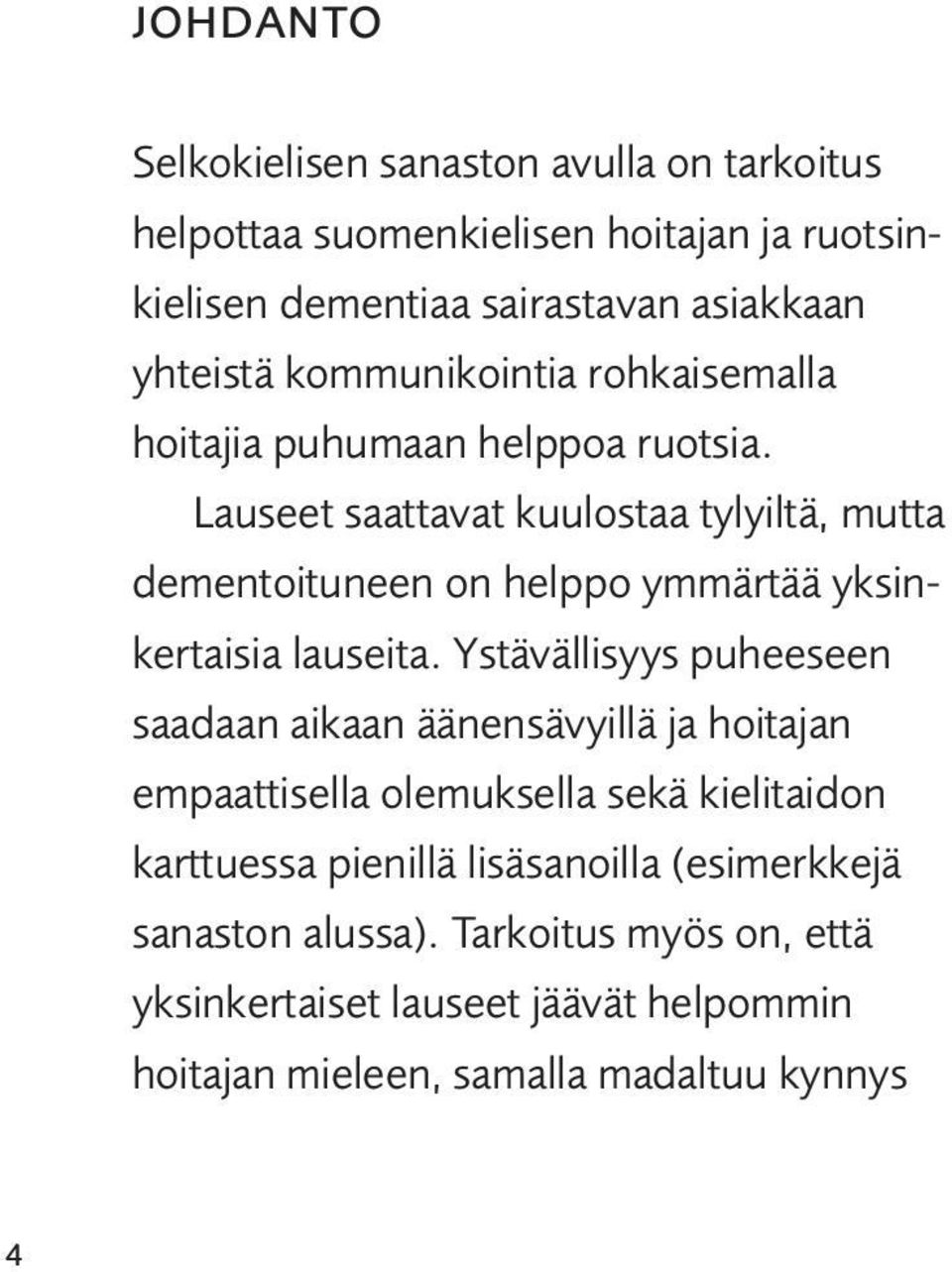 Lauseet saattavat kuulostaa tylyiltä, mutta dementoituneen on helppo ymmärtää yksinkertaisia lauseita.