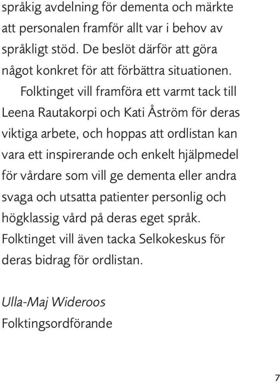 Folktinget vill framföra ett varmt tack till Leena Rautakorpi och Kati Åström för deras viktiga arbete, och hoppas att ordlistan kan vara ett
