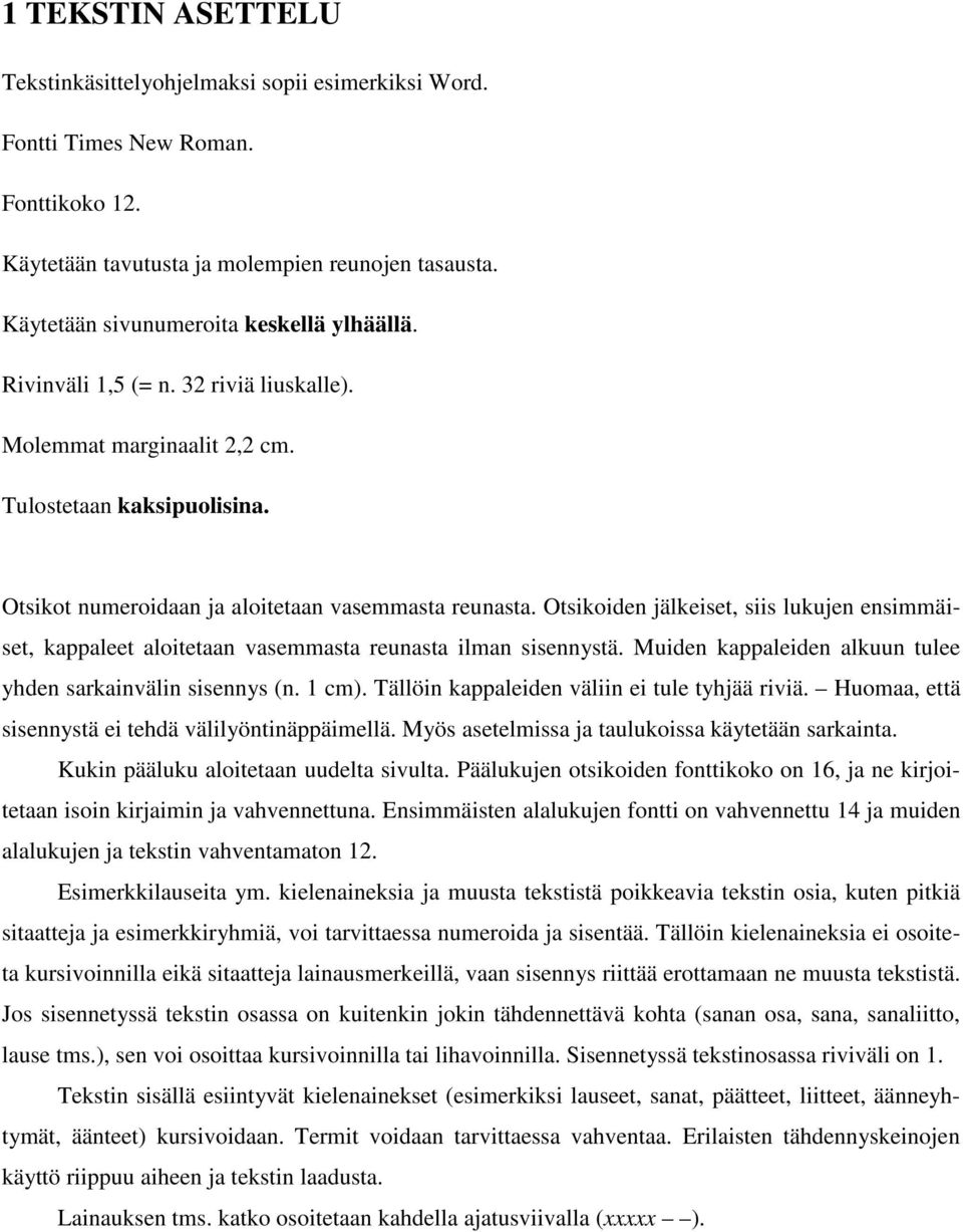 Otsikoiden jälkeiset, siis lukujen ensimmäiset, kappaleet aloitetaan vasemmasta reunasta ilman sisennystä. Muiden kappaleiden alkuun tulee yhden sarkainvälin sisennys (n. 1 cm).