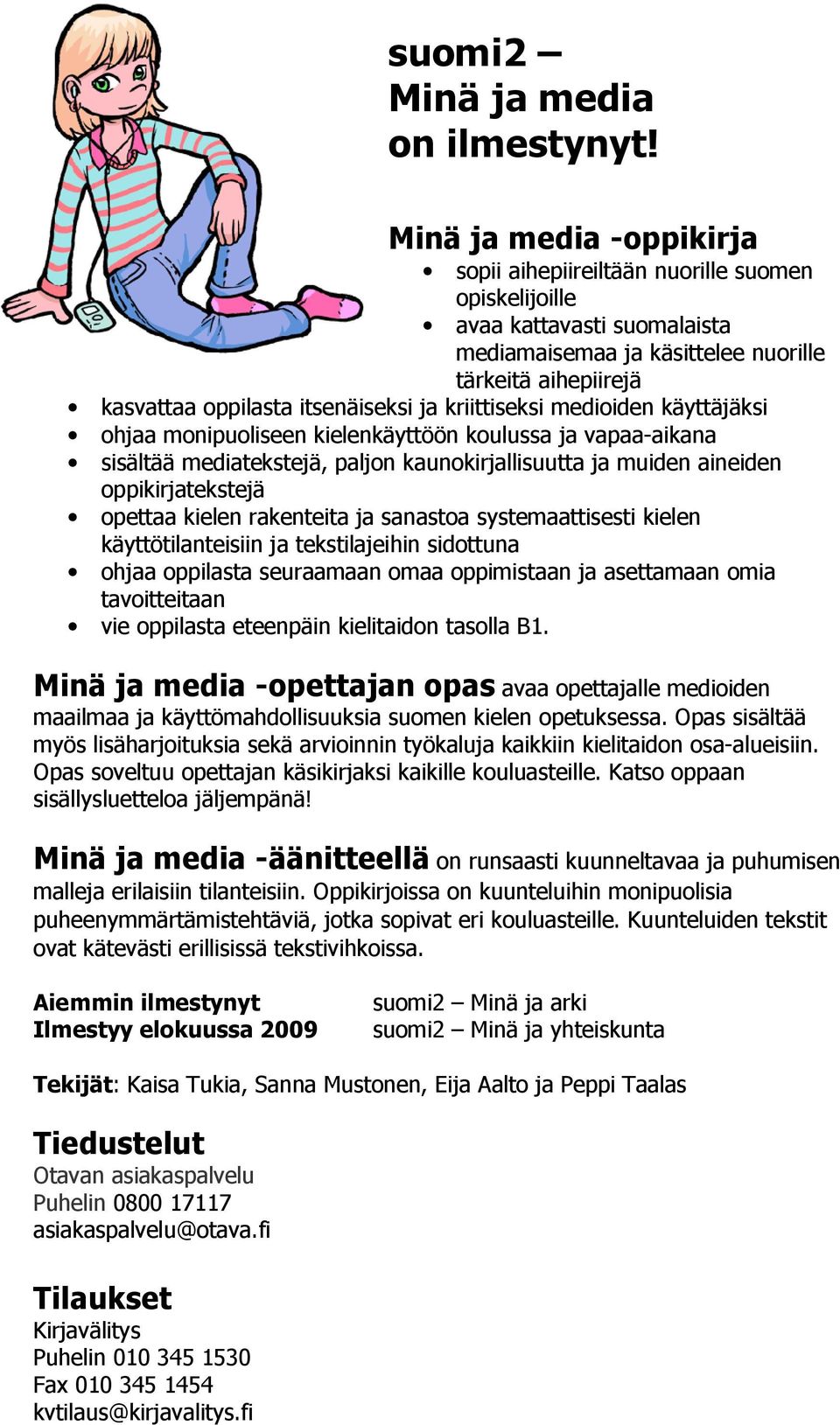 kriittiseksi medioiden käyttäjäksi ohjaa monipuoliseen kielenkäyttöön koulussa ja vapaa-aikana sisältää mediatekstejä, paljon kaunokirjallisuutta ja muiden aineiden oppikirjatekstejä opettaa kielen