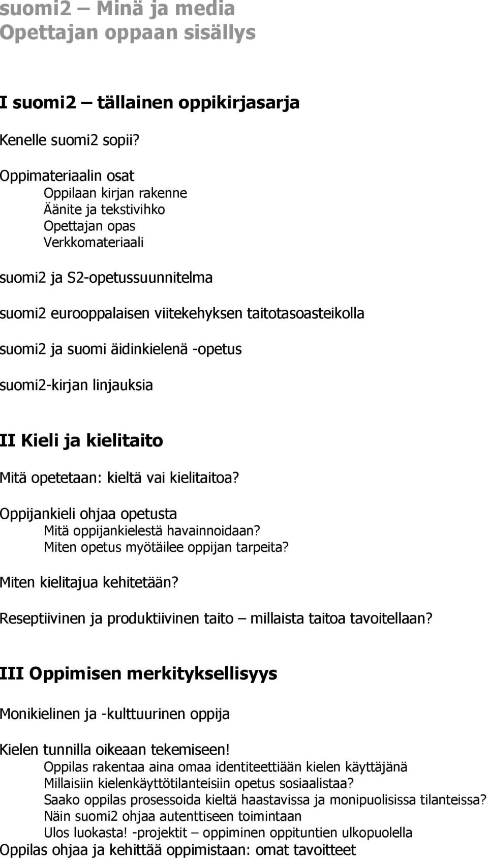 suomi äidinkielenä -opetus suomi2-kirjan linjauksia II Kieli ja kielitaito Mitä opetetaan: kieltä vai kielitaitoa? Oppijankieli ohjaa opetusta Mitä oppijankielestä havainnoidaan?