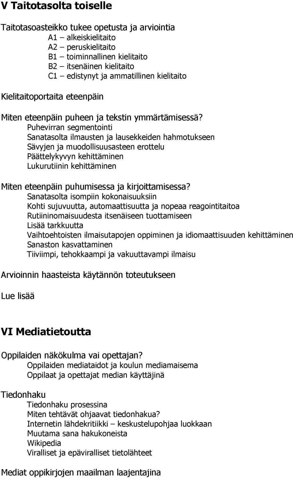 Puhevirran segmentointi Sanatasolta ilmausten ja lausekkeiden hahmotukseen Sävyjen ja muodollisuusasteen erottelu Päättelykyvyn kehittäminen Lukurutiinin kehittäminen Miten eteenpäin puhumisessa ja