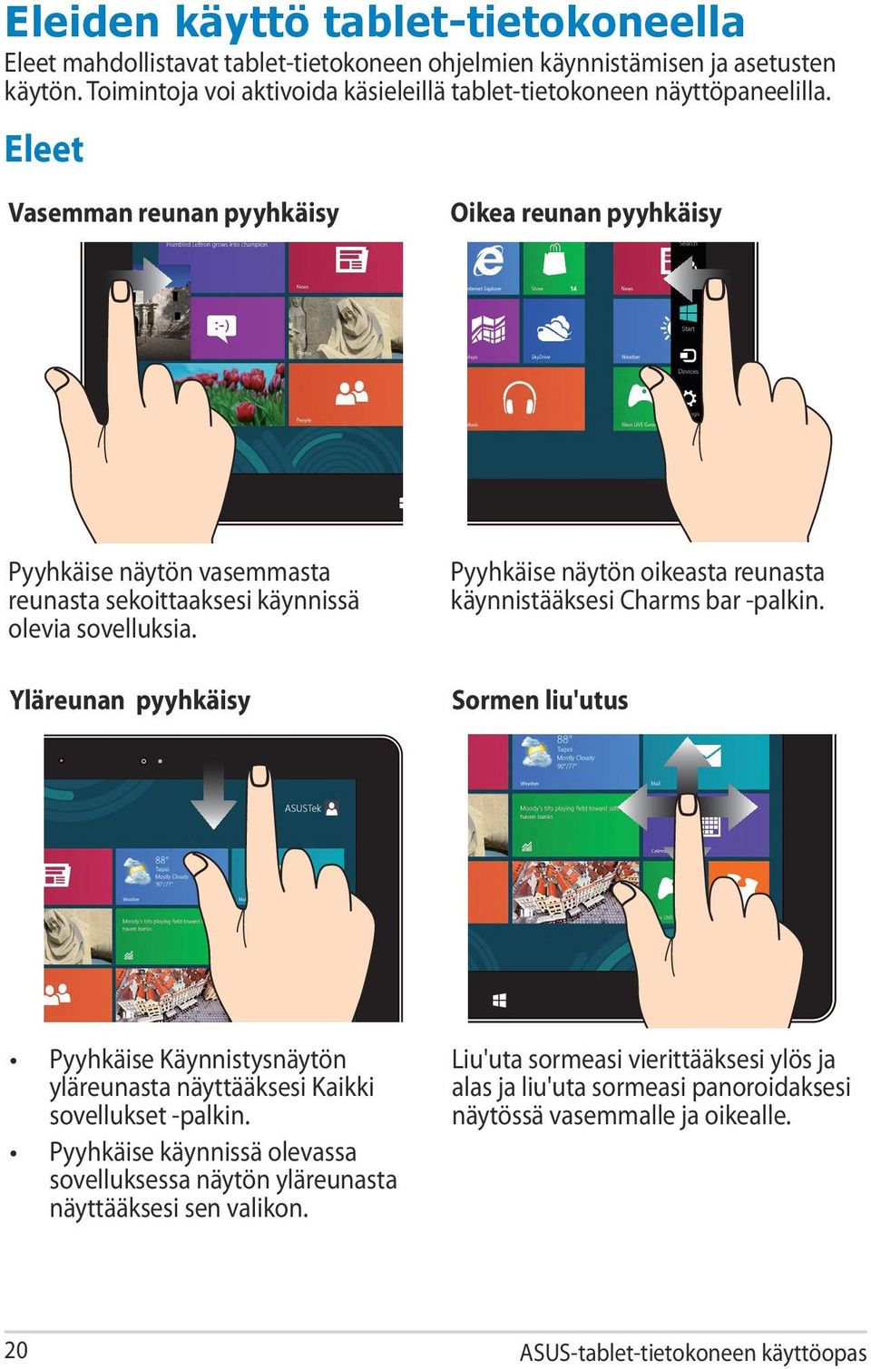 Eleet Vasemman reunan pyyhkäisy Oikea reunan pyyhkäisy Pyyhkäise näytön vasemmasta reunasta sekoittaaksesi käynnissä olevia sovelluksia.