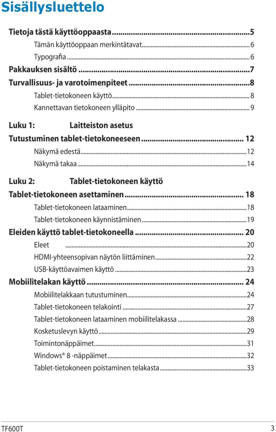 ..14 Luku 2: Tablet-tietokoneen käyttö Tablet-tietokoneen asettaminen... 18 Tablet-tietokoneen lataaminen...18 Tablet-tietokoneen käynnistäminen...19 Eleiden käyttö tablet-tietokoneella... 20 Eleet.