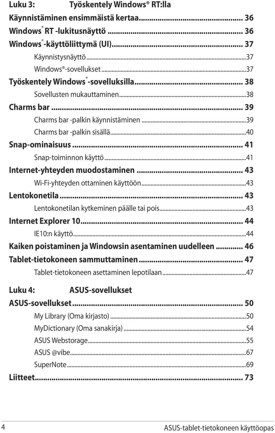 .. 41 Snap-toiminnon käyttö...41 Internet-yhteyden muodostaminen... 43 Wi-Fi-yhteyden ottaminen käyttöön...43 Lentokonetila... 43 Lentokonetilan kytkeminen päälle tai pois...43 Internet Explorer 10.