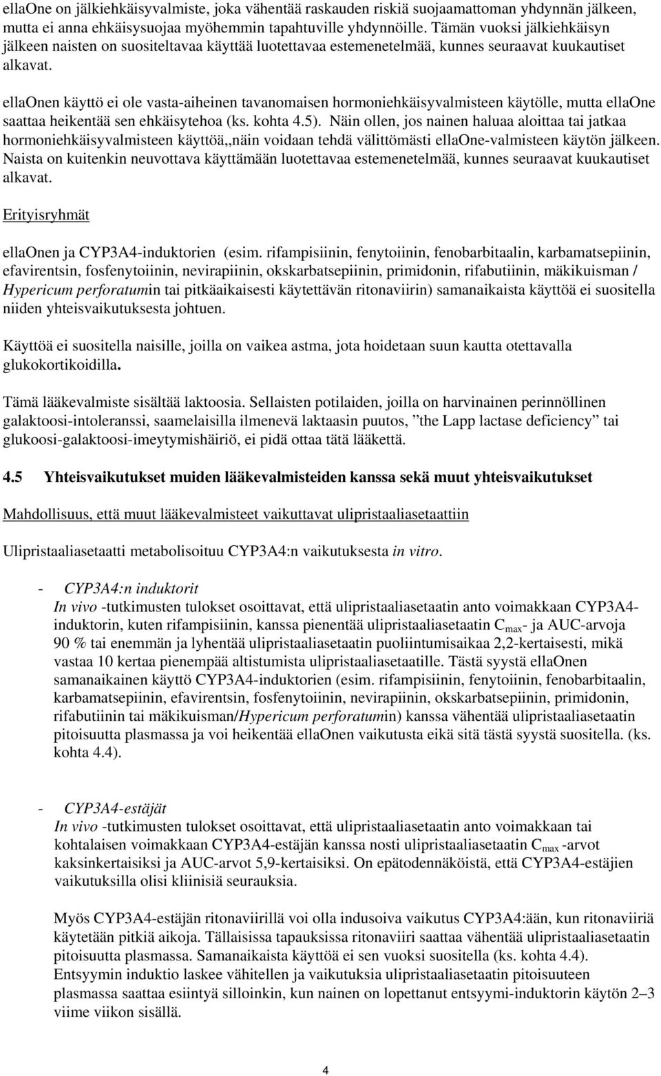 ellaonen käyttö ei ole vasta-aiheinen tavanomaisen hormoniehkäisyvalmisteen käytölle, mutta ellaone saattaa heikentää sen ehkäisytehoa (ks. kohta 4.5).