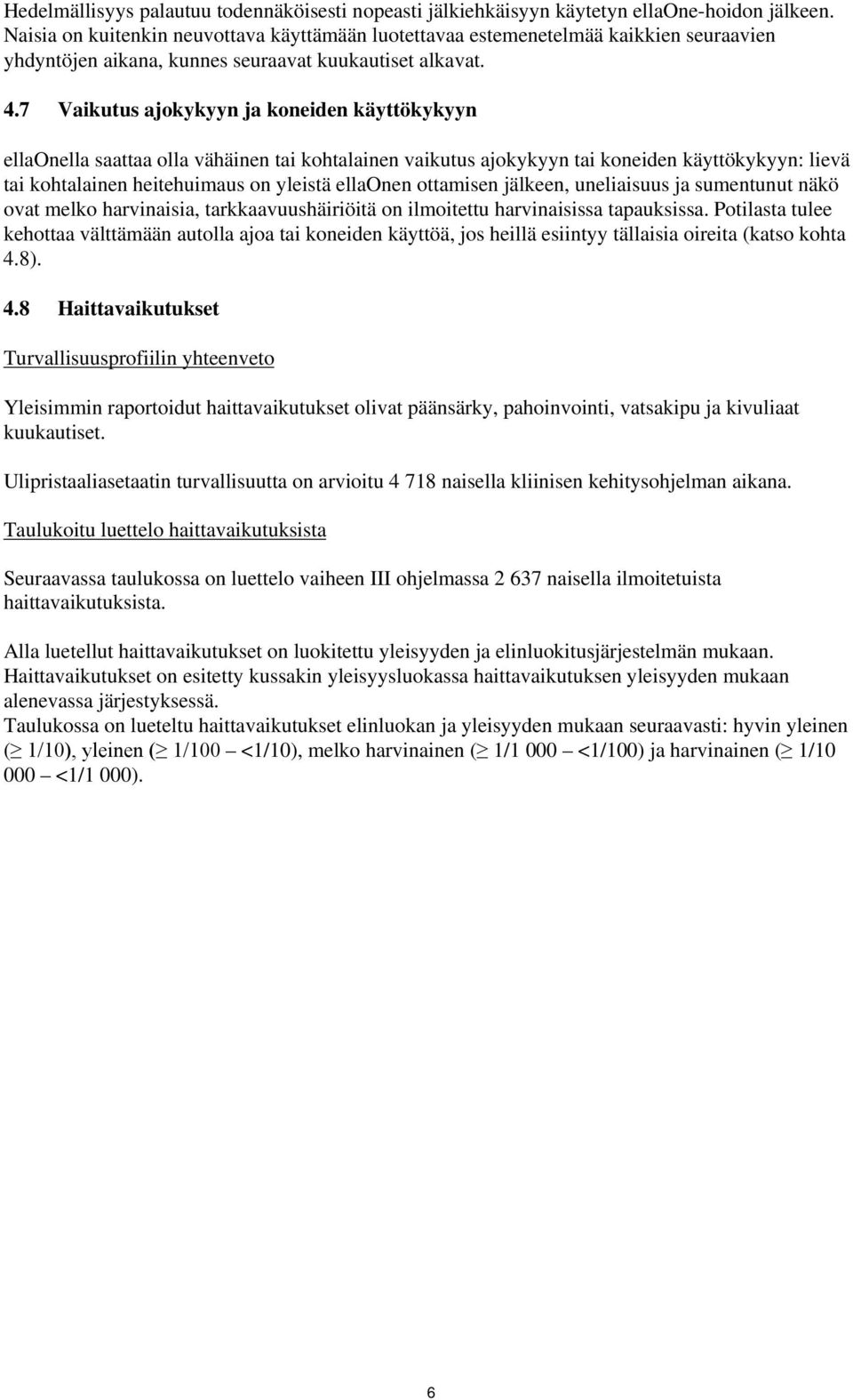 7 Vaikutus ajokykyyn ja koneiden käyttökykyyn ellaonella saattaa olla vähäinen tai kohtalainen vaikutus ajokykyyn tai koneiden käyttökykyyn: lievä tai kohtalainen heitehuimaus on yleistä ellaonen