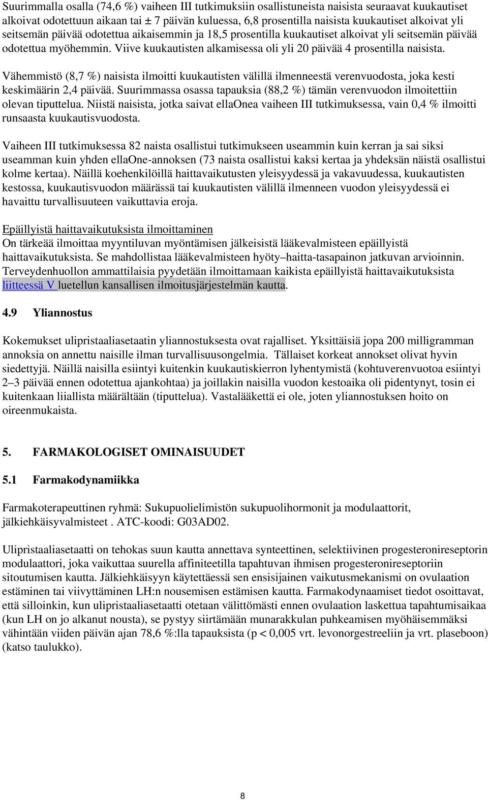 Vähemmistö (8,7 %) naisista ilmoitti kuukautisten välillä ilmenneestä verenvuodosta, joka kesti keskimäärin 2,4 päivää.