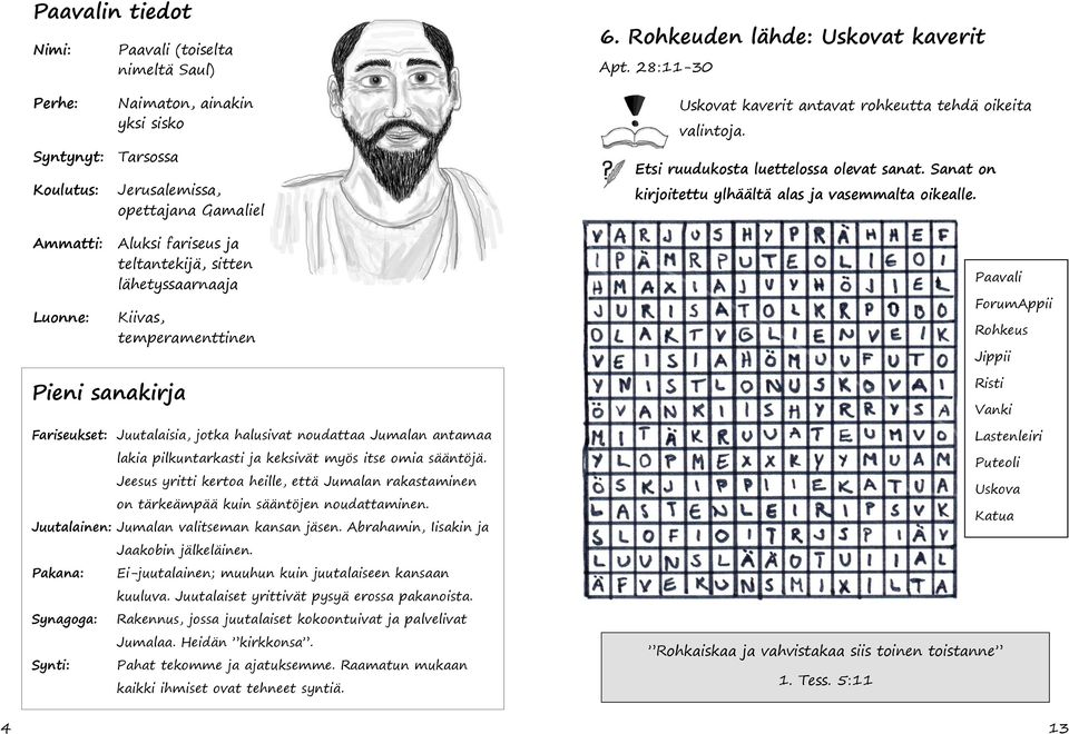 Jeesus yritti kertoa heille, että Jumalan rakastaminen on tärkeämpää kuin sääntöjen noudattaminen. Juutalainen: Jumalan valitseman kansan jäsen.