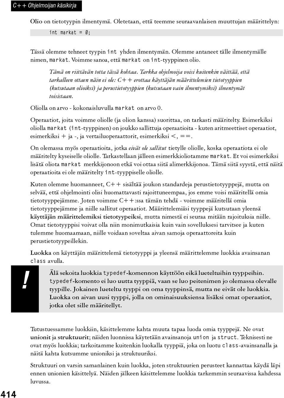 Tarkka ohjelmoija voisi kuitenkin väittää, että tarkalleen ottaen näin ei ole: C++ erottaa käyttäjän määrittelemien tietotyyppien (kutsutaan olioiksi) ja perustietotyyppien (kutsutaan vain