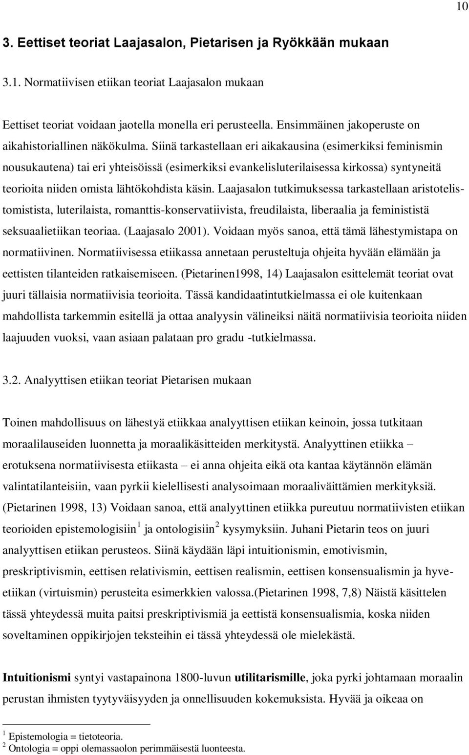 Siinä tarkastellaan eri aikakausina (esimerkiksi feminismin nousukautena) tai eri yhteisöissä (esimerkiksi evankelisluterilaisessa kirkossa) syntyneitä teorioita niiden omista lähtökohdista käsin.