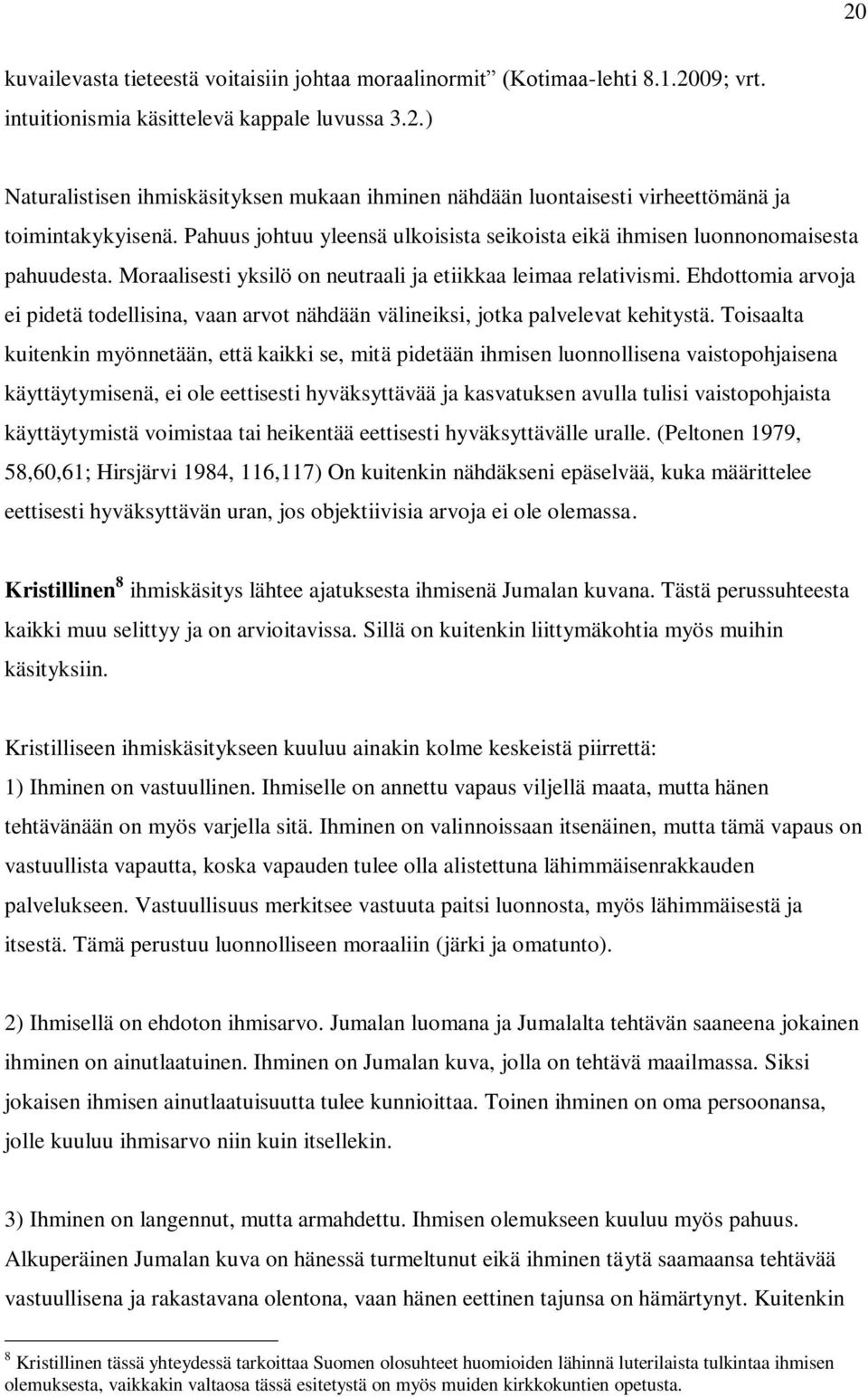 Ehdottomia arvoja ei pidetä todellisina, vaan arvot nähdään välineiksi, jotka palvelevat kehitystä.