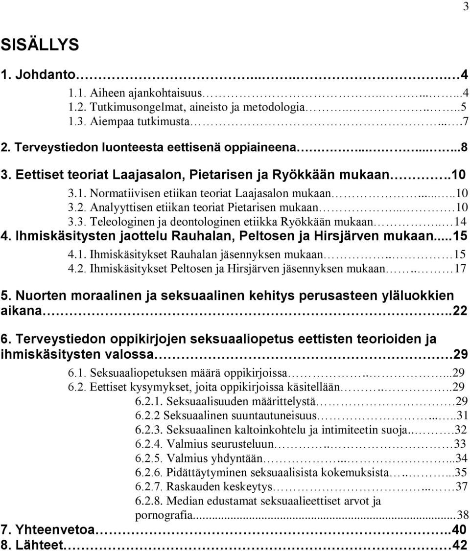 . 14 4. Ihmiskäsitysten jaottelu Rauhalan, Peltosen ja Hirsjärven mukaan...15 4.1. Ihmiskäsitykset Rauhalan jäsennyksen mukaan.. 15 4.2. Ihmiskäsitykset Peltosen ja Hirsjärven jäsennyksen mukaan.