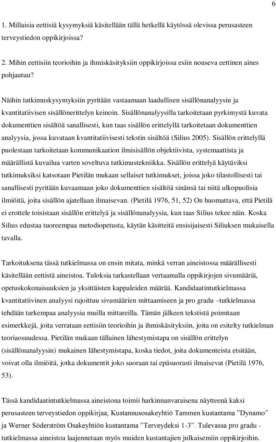 Näihin tutkimuskysymyksiin pyritään vastaamaan laadullisen sisällönanalyysin ja kvantitatiivisen sisällönerittelyn keinoin.