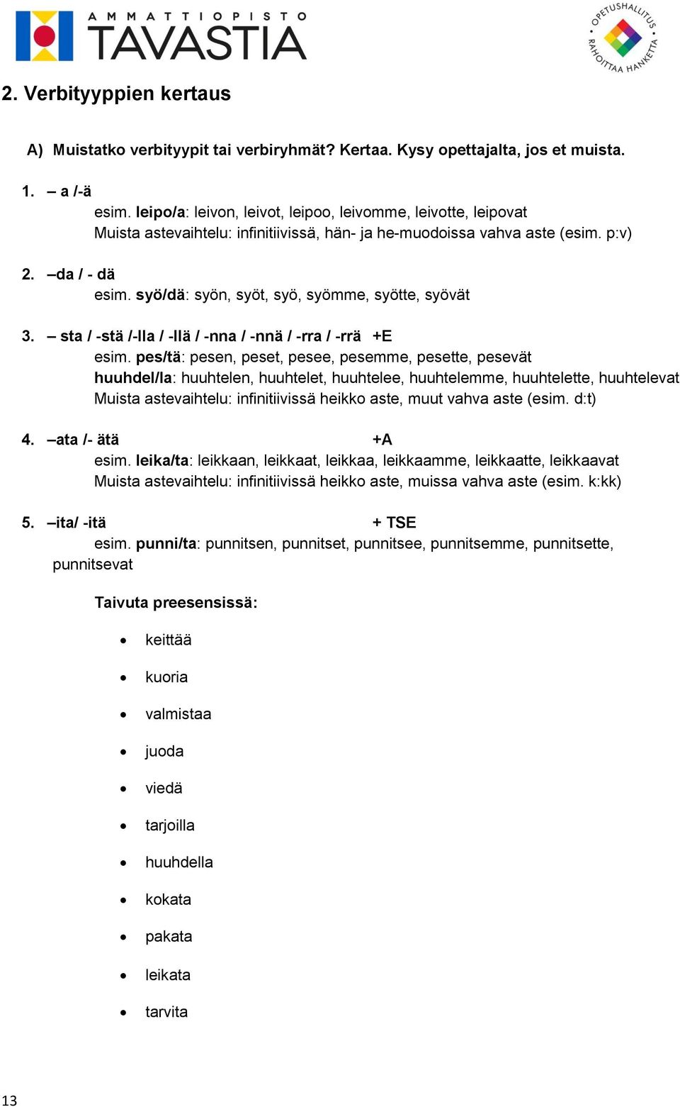 syö/dä: syön, syöt, syö, syömme, syötte, syövät 3. sta / -stä /-lla / -llä / -nna / -nnä / -rra / -rrä +E esim.