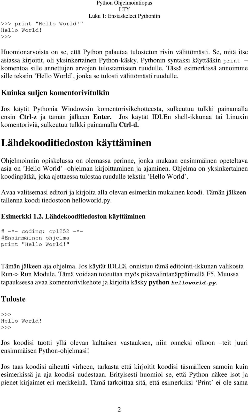 Tässä esimerkissä annoimme sille tekstin Hello World, jonka se tulosti välittömästi ruudulle.