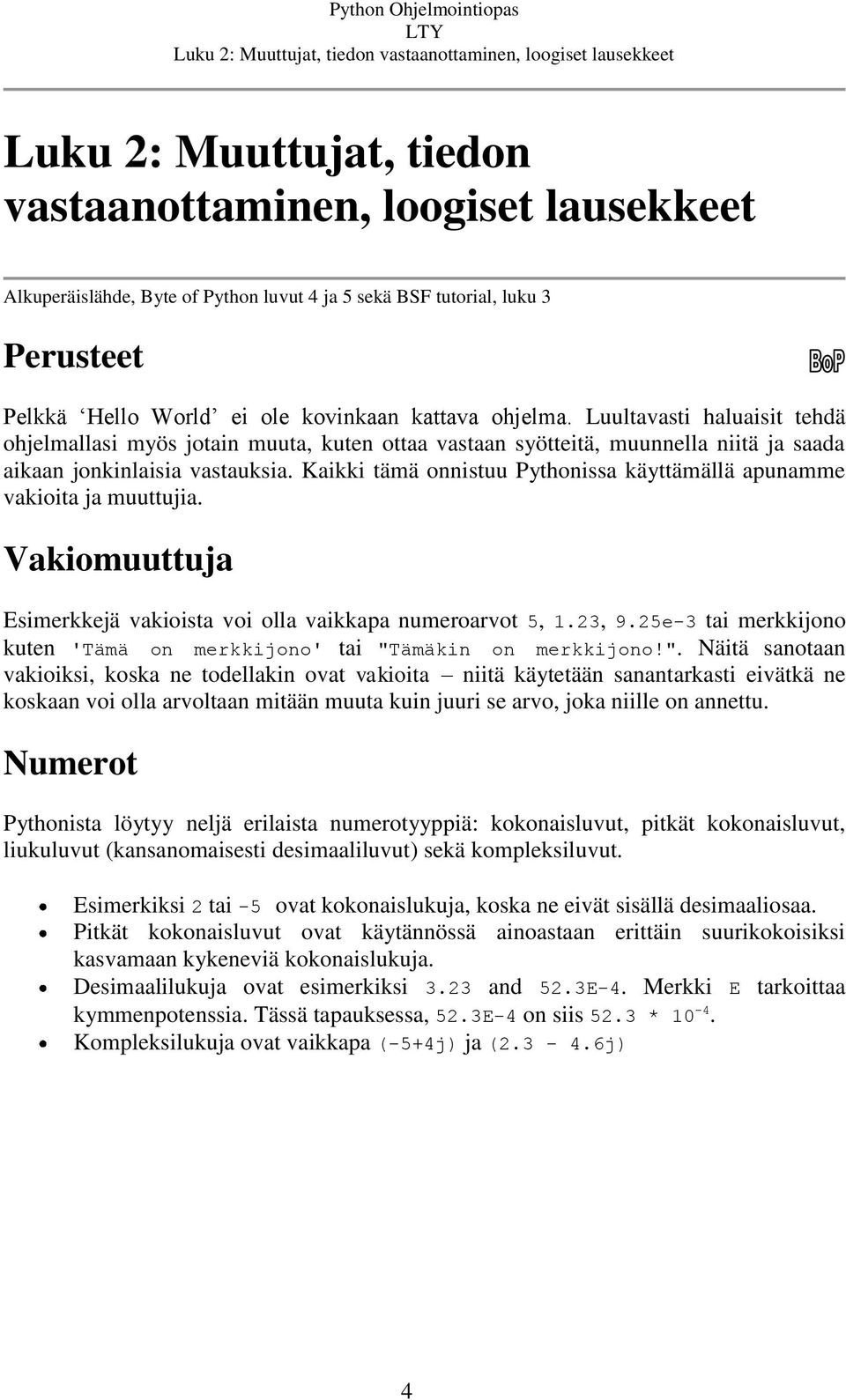 Luultavasti haluaisit tehdä ohjelmallasi myös jotain muuta, kuten ottaa vastaan syötteitä, muunnella niitä ja saada aikaan jonkinlaisia vastauksia.